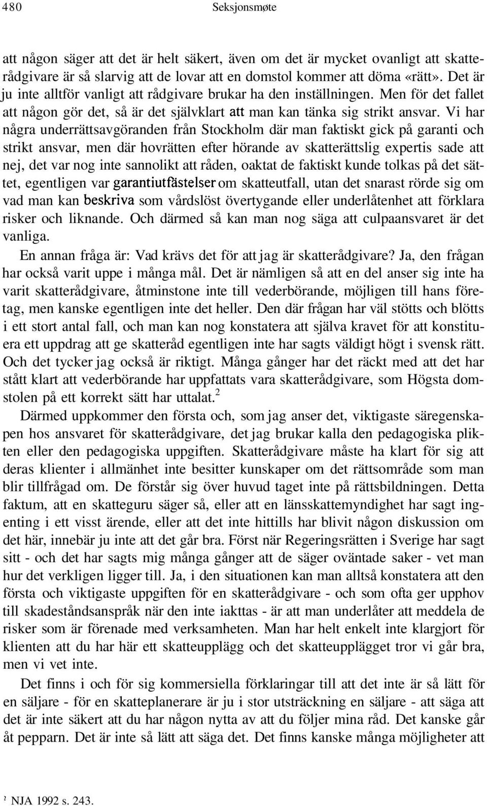 Vi har några underrättsavgöranden från Stockholm där man faktiskt gick på garanti och strikt ansvar, men där hovrätten efter hörande av skatterättslig expertis sade att nej, det var nog inte