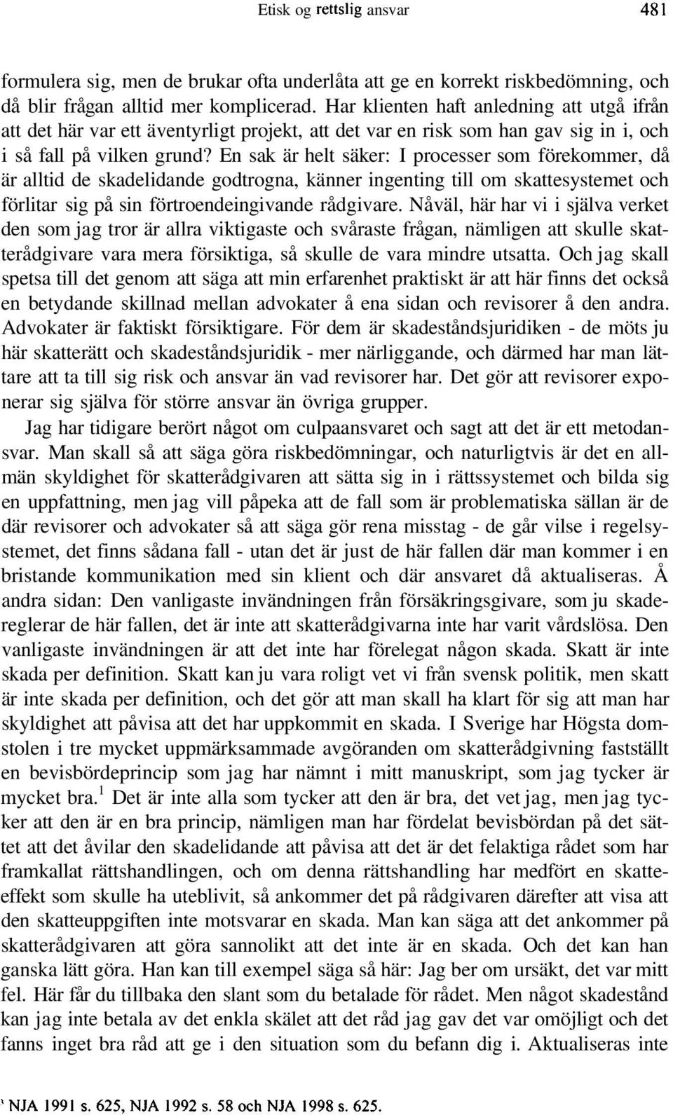 En sak är helt säker: I processer som förekommer, då är alltid de skadelidande godtrogna, känner ingenting till om skattesystemet och förlitar sig på sin förtroendeingivande rådgivare.