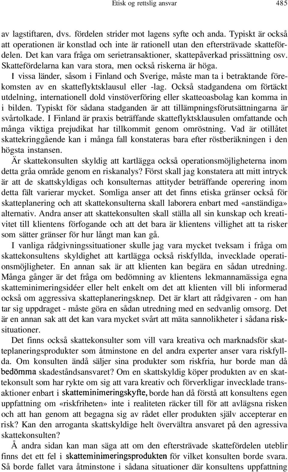 I vissa länder, såsom i Finland och Sverige, måste man ta i betraktande förekomsten av en skatteflyktsklausul eller -lag.