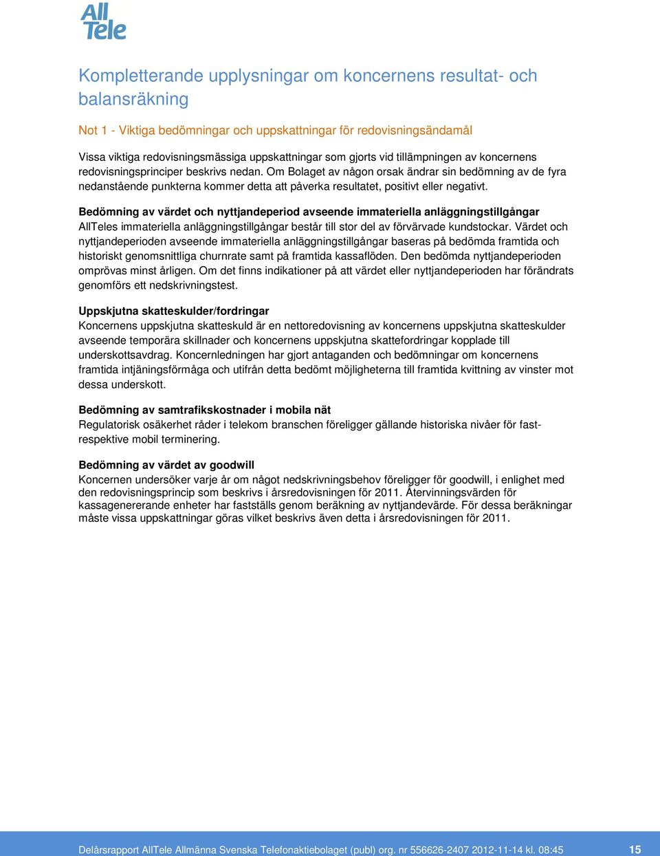 Om Bolaget av någon orsak ändrar sin bedömning av de fyra nedanstående punkterna kommer detta att påverka resultatet, positivt eller negativt.