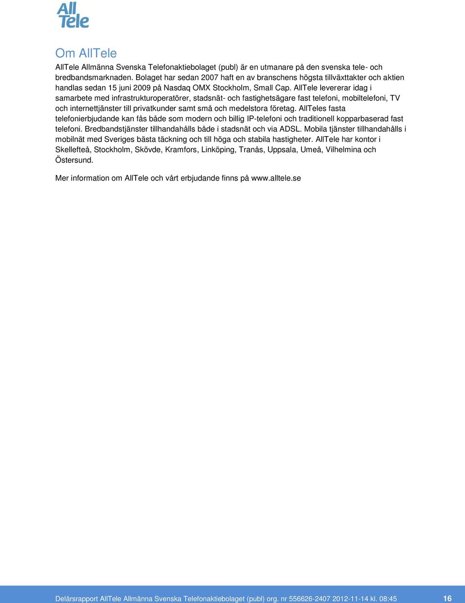 AllTele levererar idag i samarbete med infrastrukturoperatörer, stadsnät- och fastighetsägare fast telefoni, mobiltelefoni, TV och internettjänster till privatkunder samt små och medelstora företag.