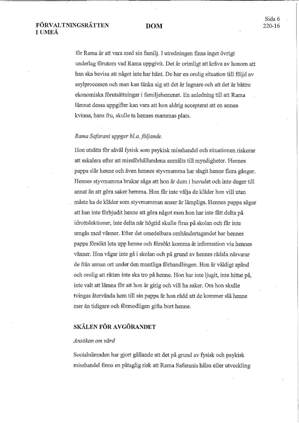 En anledning till att Rama lämnat dessa uppgifter kan vara att hon aldrig accepterat att en annan kvinna, hans fru, skulle ta hennes mammas plats. Rama Safarani uppger blå. följande.