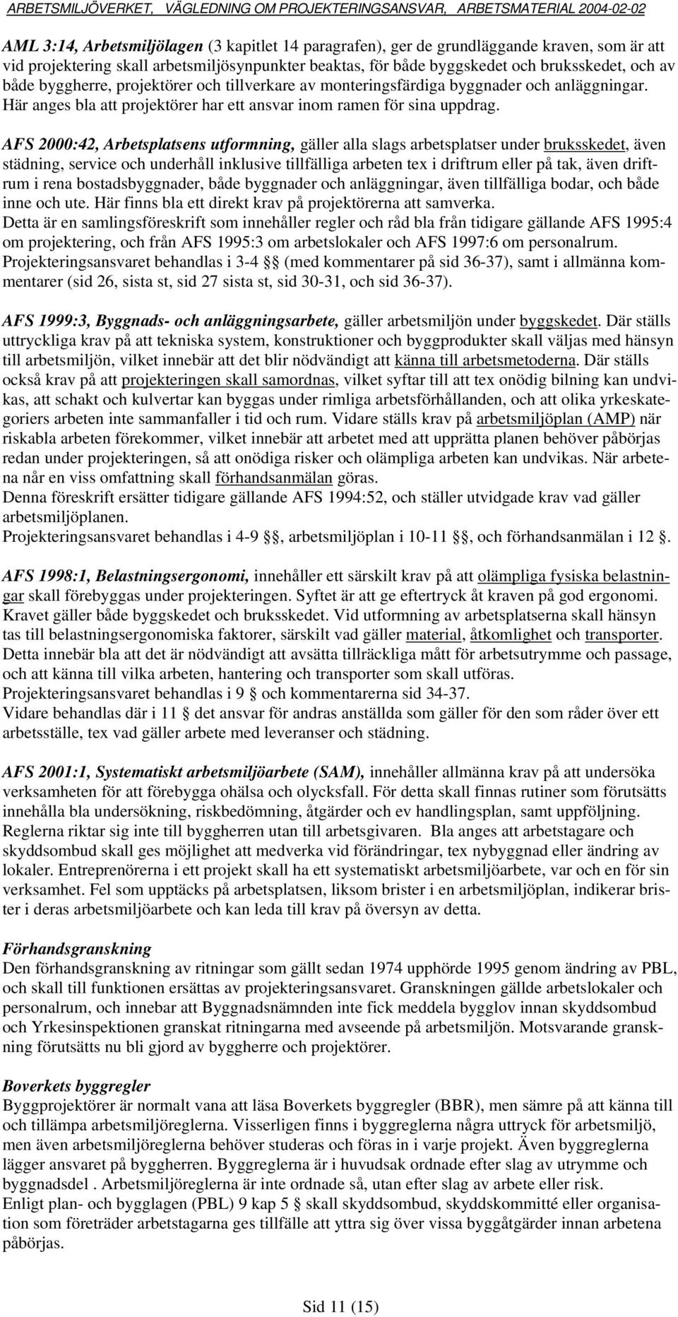 AFS 2000:42, Arbetsplatsens utformning, gäller alla slags arbetsplatser under bruksskedet, även städning, service och underhåll inklusive tillfälliga arbeten tex i driftrum eller på tak, även