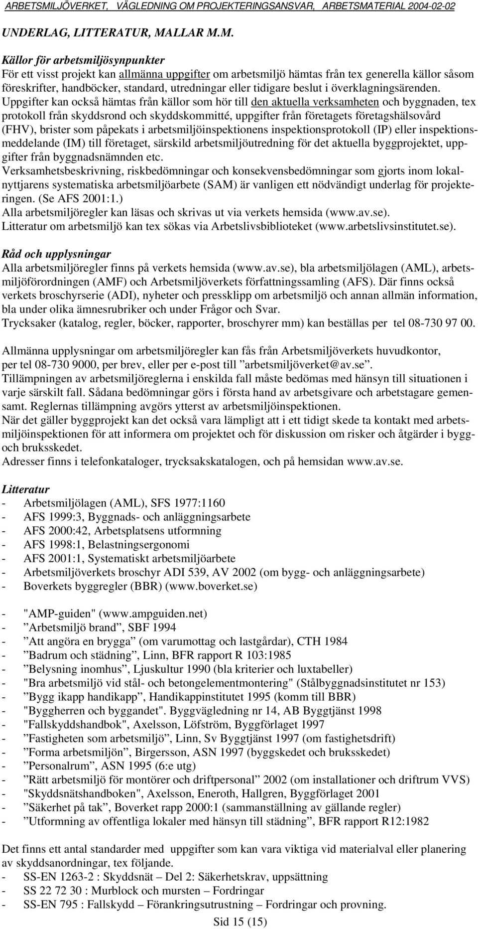 M. Källor för arbetsmiljösynpunkter För ett visst projekt kan allmänna uppgifter om arbetsmiljö hämtas från tex generella källor såsom föreskrifter, handböcker, standard, utredningar eller tidigare