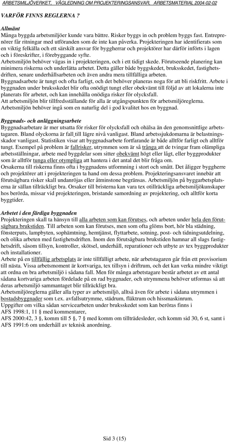 Arbetsmiljön behöver vägas in i projekteringen, och i ett tidigt skede. Förutseende planering kan minimera riskerna och underlätta arbetet.