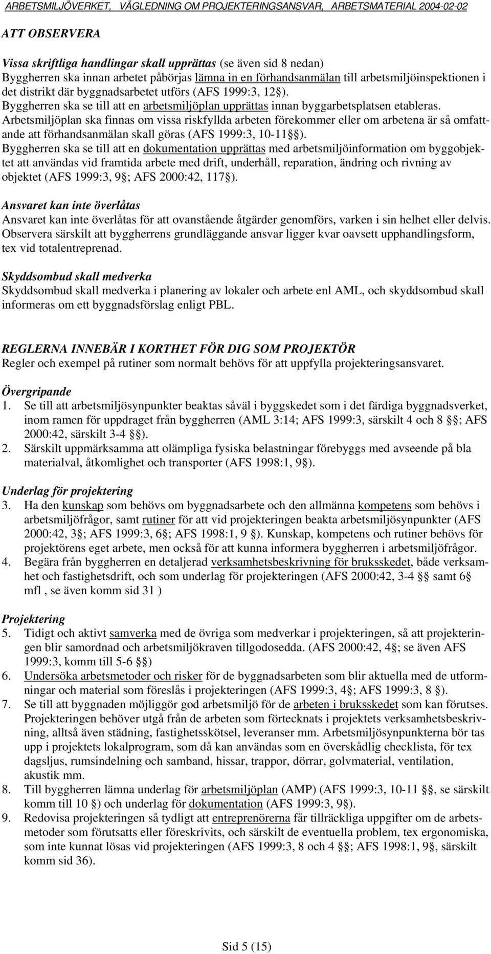 Arbetsmiljöplan ska finnas om vissa riskfyllda arbeten förekommer eller om arbetena är så omfattande att förhandsanmälan skall göras (AFS 1999:3, 10-11 ).