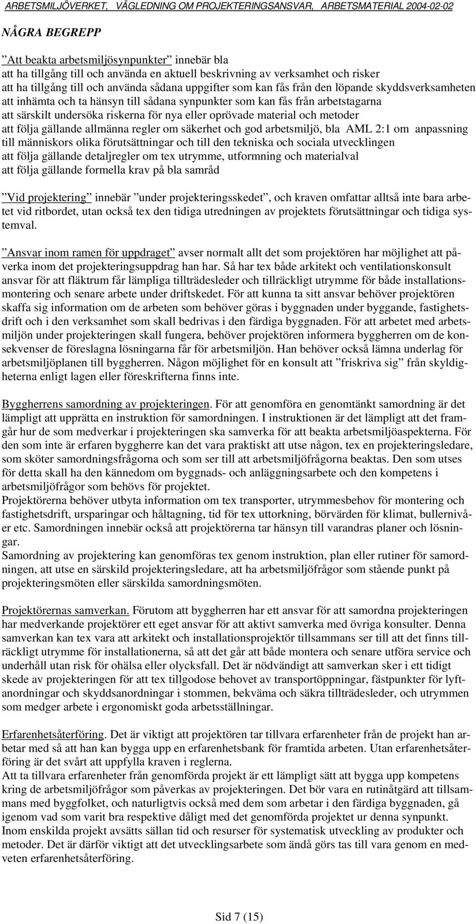 följa gällande allmänna regler om säkerhet och god arbetsmiljö, bla AML 2:1 om anpassning till människors olika förutsättningar och till den tekniska och sociala utvecklingen att följa gällande