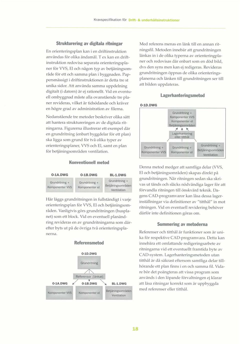 Pappersmässigt i driftinstruktionen är detta tre st unika sidor. Att använda samma uppdelning digitalt (i datorn) är ej rationellt.