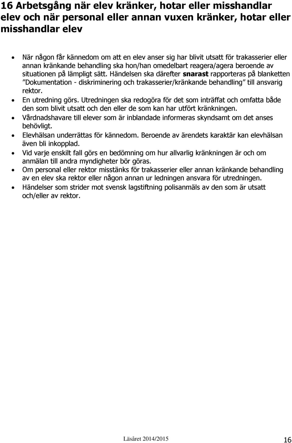 Händelsen ska därefter snarast rapporteras på blanketten Dokumentation - diskriminering och trakasserier/kränkande behandling till ansvarig rektor. En utredning görs.