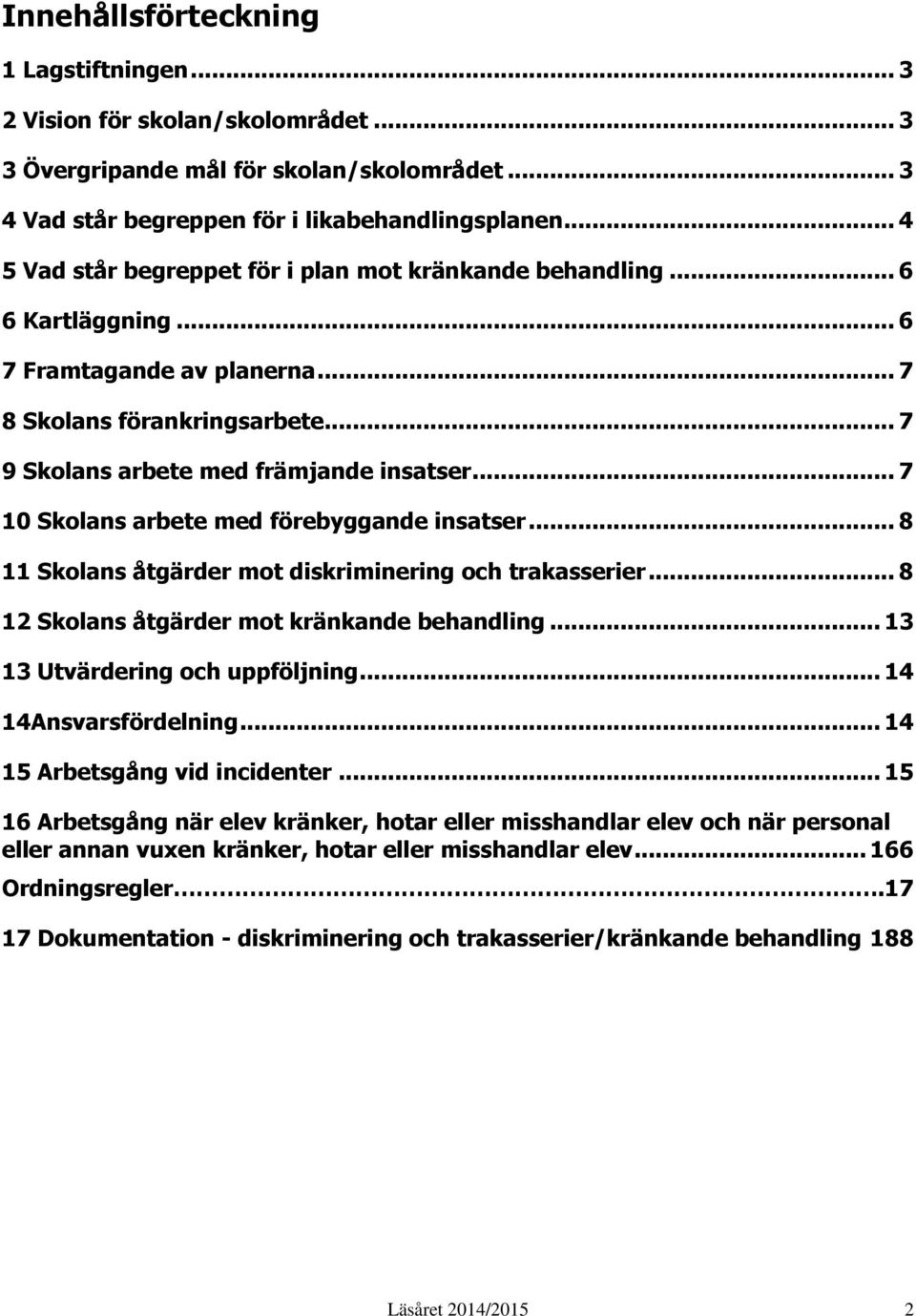 .. 7 10 Skolans arbete med förebyggande insatser... 8 11 Skolans åtgärder mot diskriminering och trakasserier... 8 12 Skolans åtgärder mot kränkande behandling... 13 13 Utvärdering och uppföljning.