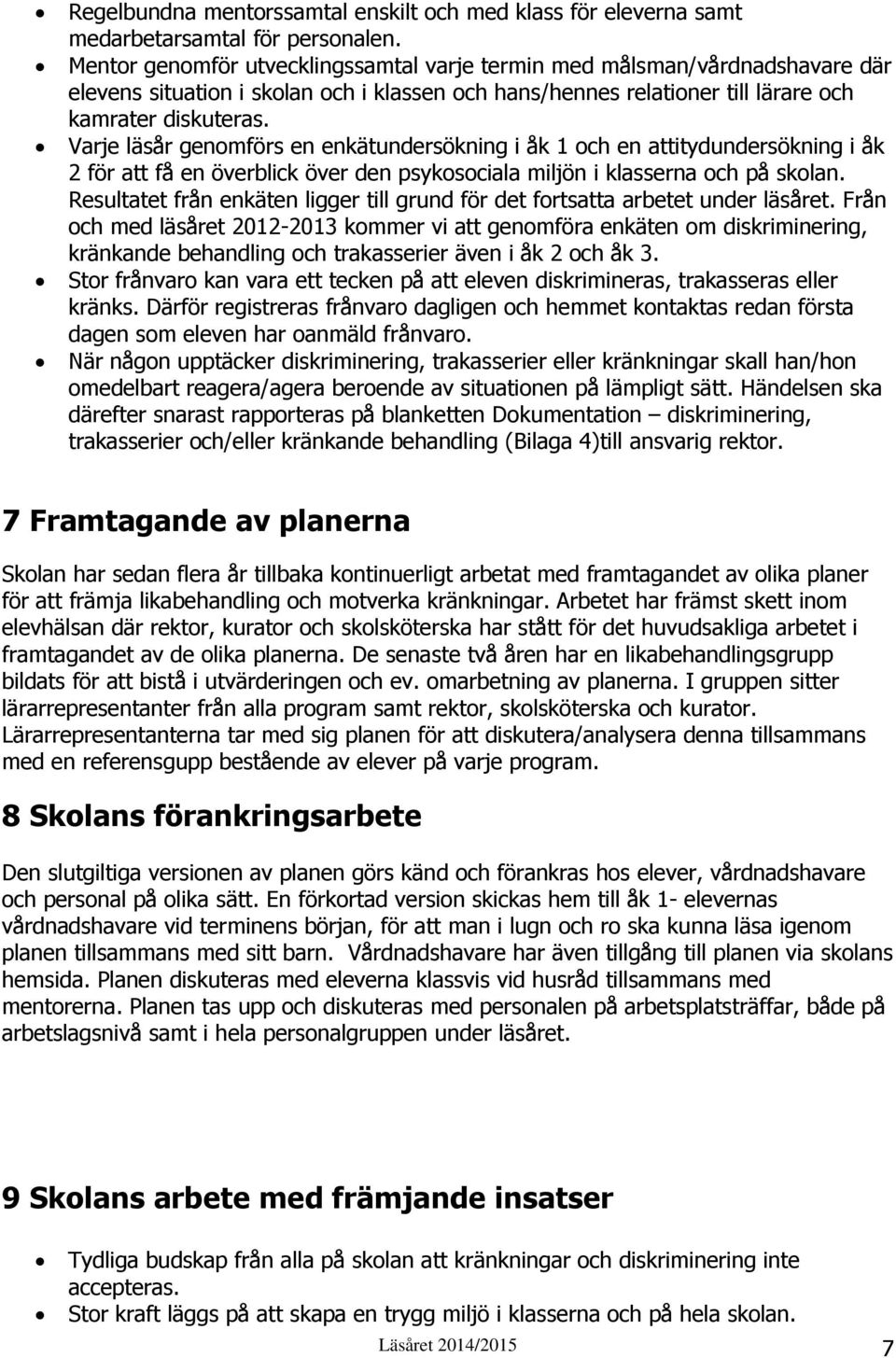 Varje läsår genomförs en enkätundersökning i åk 1 och en attitydundersökning i åk 2 för att få en överblick över den psykosociala miljön i klasserna och på skolan.