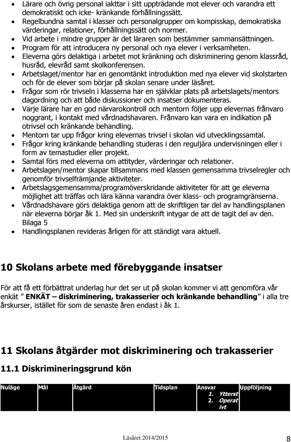 Vid arbete i mindre grupper är det läraren som bestämmer sammansättningen. Program för att introducera ny personal och nya elever i verksamheten.