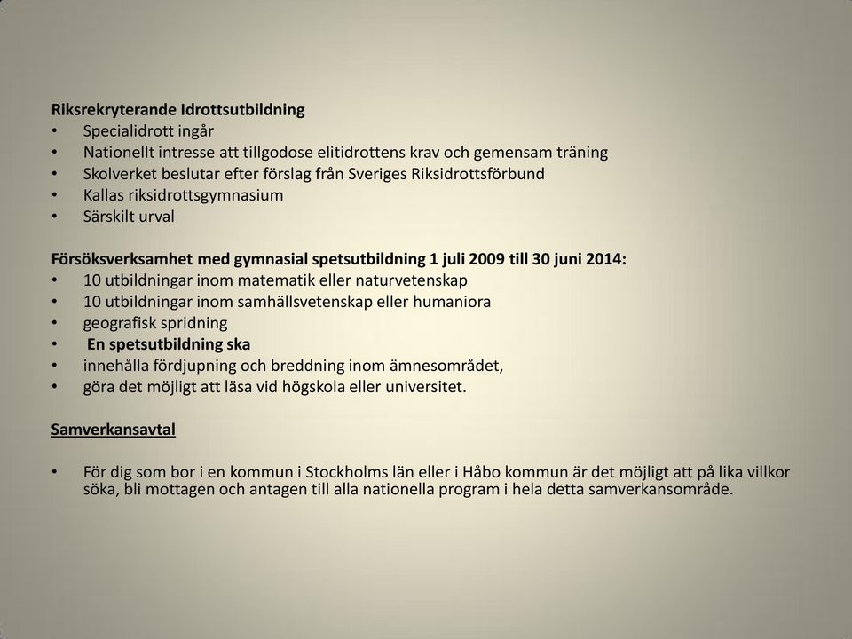samhällsvetenskap eller humaniora geografisk spridning En spetsutbildning ska innehålla fördjupning och breddning inom ämnesområdet, göra det möjligt att läsa vid högskola eller universitet.