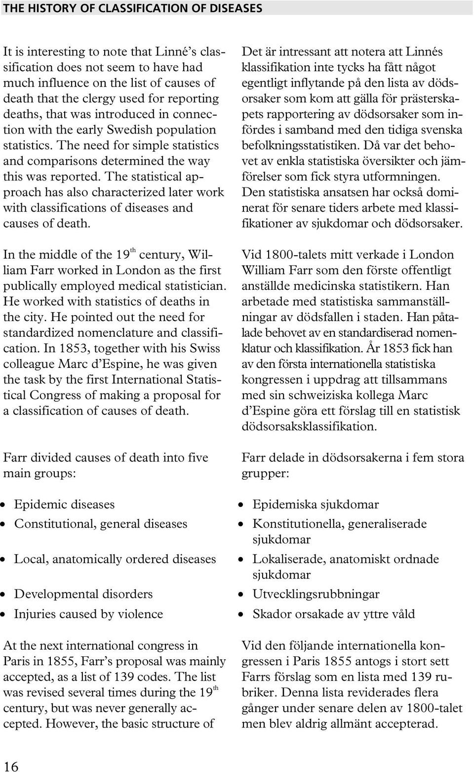 The statistical approach has also characterized later work with classifications of diseases and causes of death.