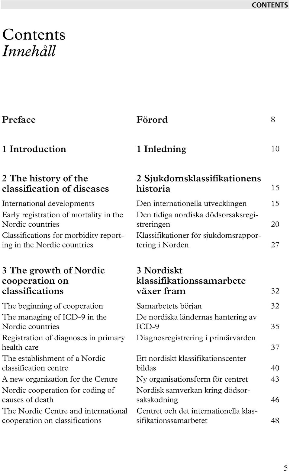 Klassifikationer för sjukdomsrapportering i Norden 27 3 The growth of Nordic cooperation on classifications 3 Nordiskt klassifikationssamarbete växer fram 32 The beginning of cooperation Samarbetets