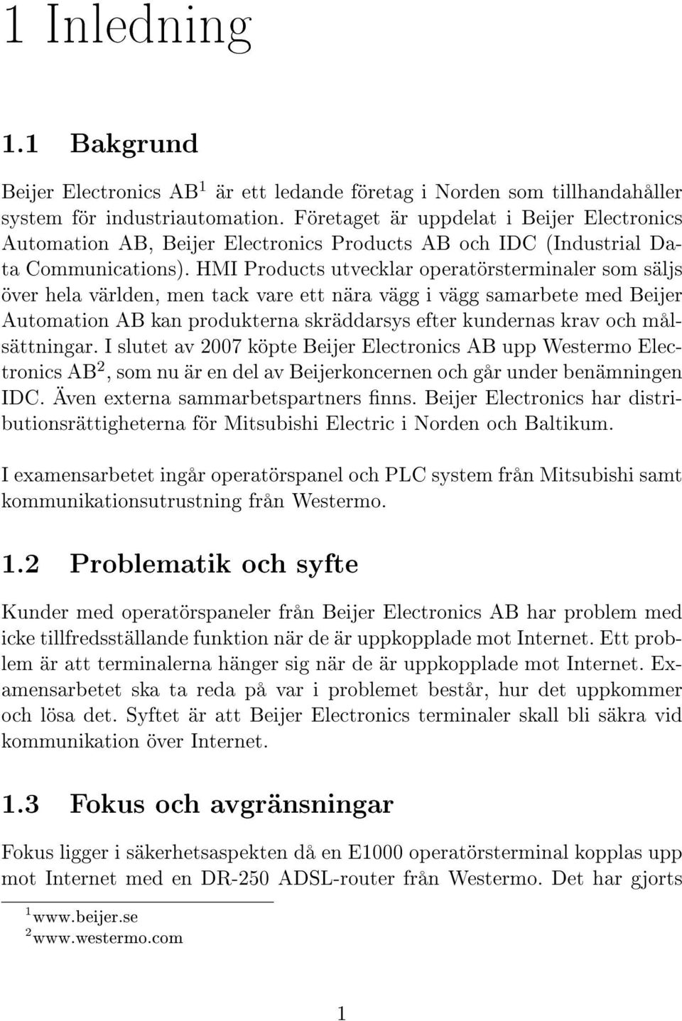 HMI Products utvecklar operatörsterminaler som säljs över hela världen, men tack vare ett nära vägg i vägg samarbete med Beijer Automation AB kan produkterna skräddarsys efter kundernas krav och