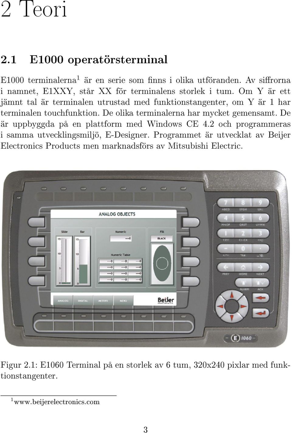 Om Y är ett jämnt tal är terminalen utrustad med funktionstangenter, om Y är 1 har terminalen touchfunktion. De olika terminalerna har mycket gemensamt.