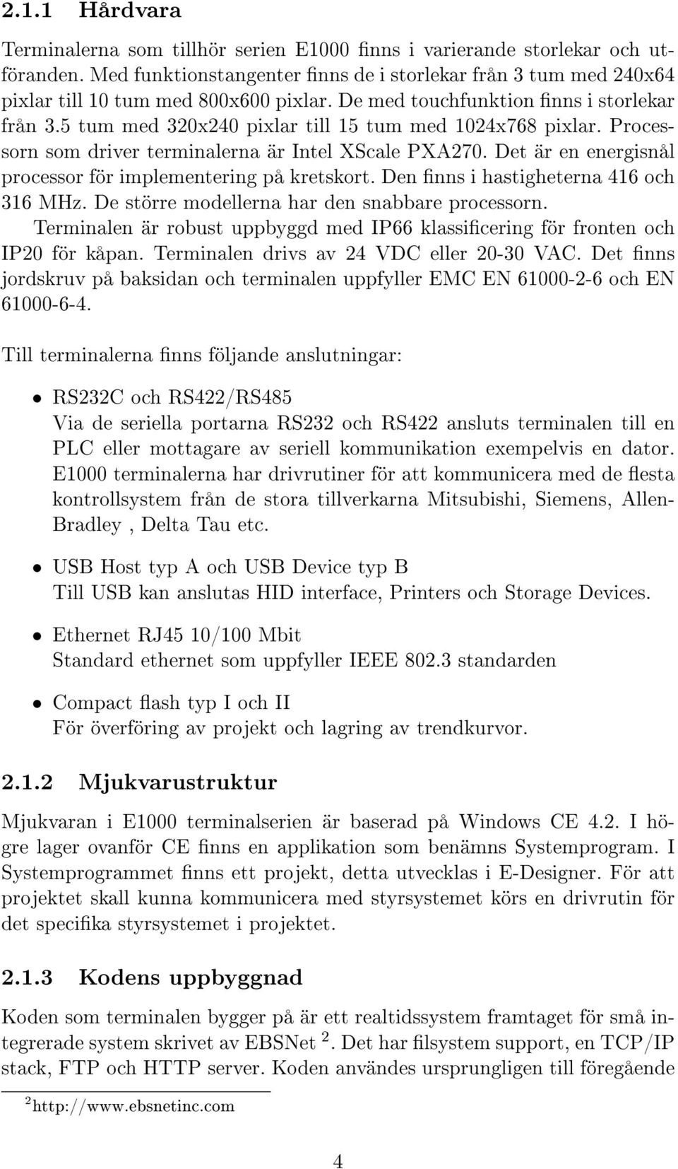 Det är en energisnål processor för implementering på kretskort. Den nns i hastigheterna 416 och 316 MHz. De större modellerna har den snabbare processorn.