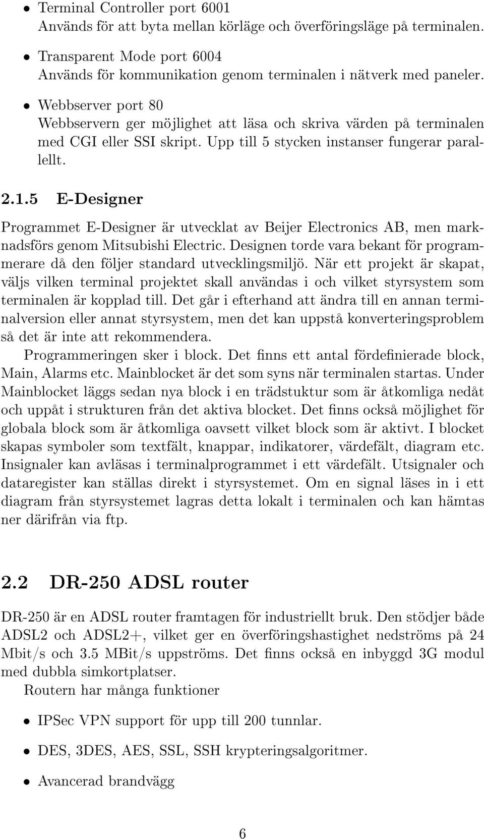 5 E-Designer Programmet E-Designer är utvecklat av Beijer Electronics AB, men marknadsförs genom Mitsubishi Electric.