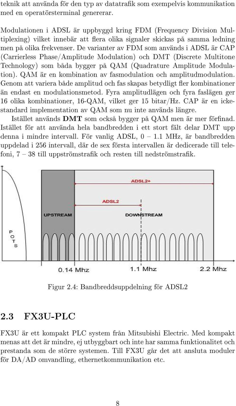 De varianter av FDM som används i ADSL är CAP (Carrierless Phase/Amplitude Modulation) och DMT (Discrete Multitone Technology) som båda bygger på QAM (Quadrature Amplitude Modulation).