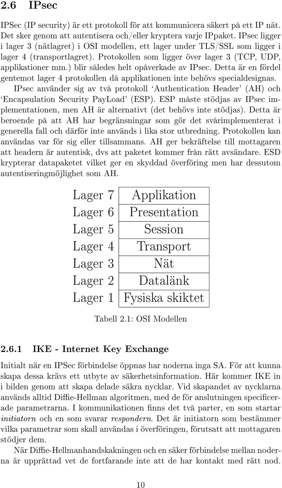 ) blir således helt opåverkade av IPsec. Detta är en fördel gentemot lager 4 protokollen då applikationen inte behövs specialdesignas.