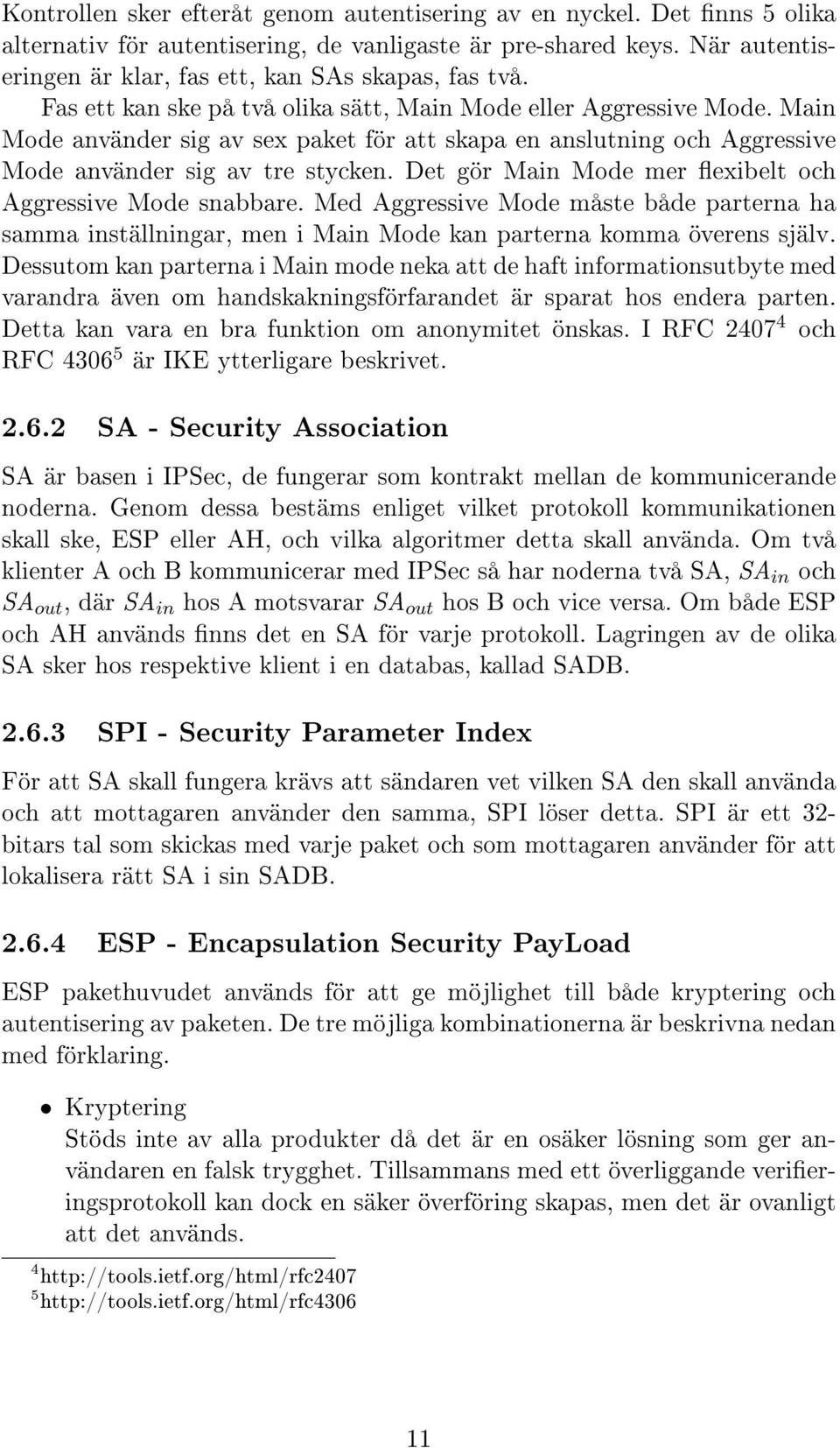 Det gör Main Mode mer exibelt och Aggressive Mode snabbare. Med Aggressive Mode måste både parterna ha samma inställningar, men i Main Mode kan parterna komma överens själv.