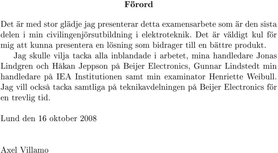 Jag skulle vilja tacka alla inblandade i arbetet, mina handledare Jonas Lindgren och Håkan Jeppson på Beijer Electronics, Gunnar Lindstedt min