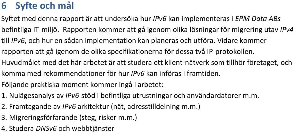 Vidare kommer rapporten att gå igenom de olika specifikationerna för dessa två IP-protokollen.