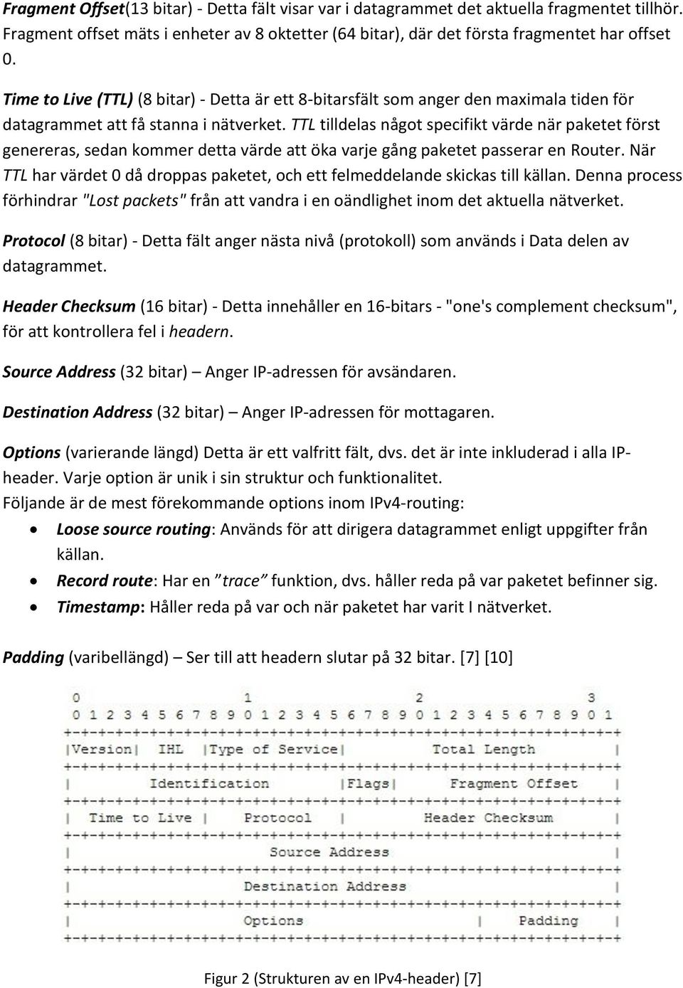 TTL tilldelas något specifikt värde när paketet först genereras, sedan kommer detta värde att öka varje gång paketet passerar en Router.