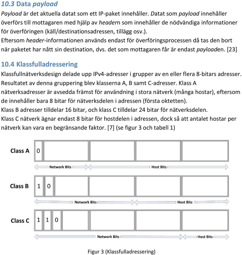 Eftersom header-informationen används endast för överföringsprocessen då tas den bort när paketet har nått sin destination, dvs. det som mottagaren får är endast payloaden. [23] 10.