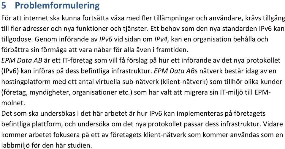 EPM Data AB är ett IT-företag som vill få förslag på hur ett införande av det nya protokollet (IPv6) kan införas på dess befintliga infrastruktur.