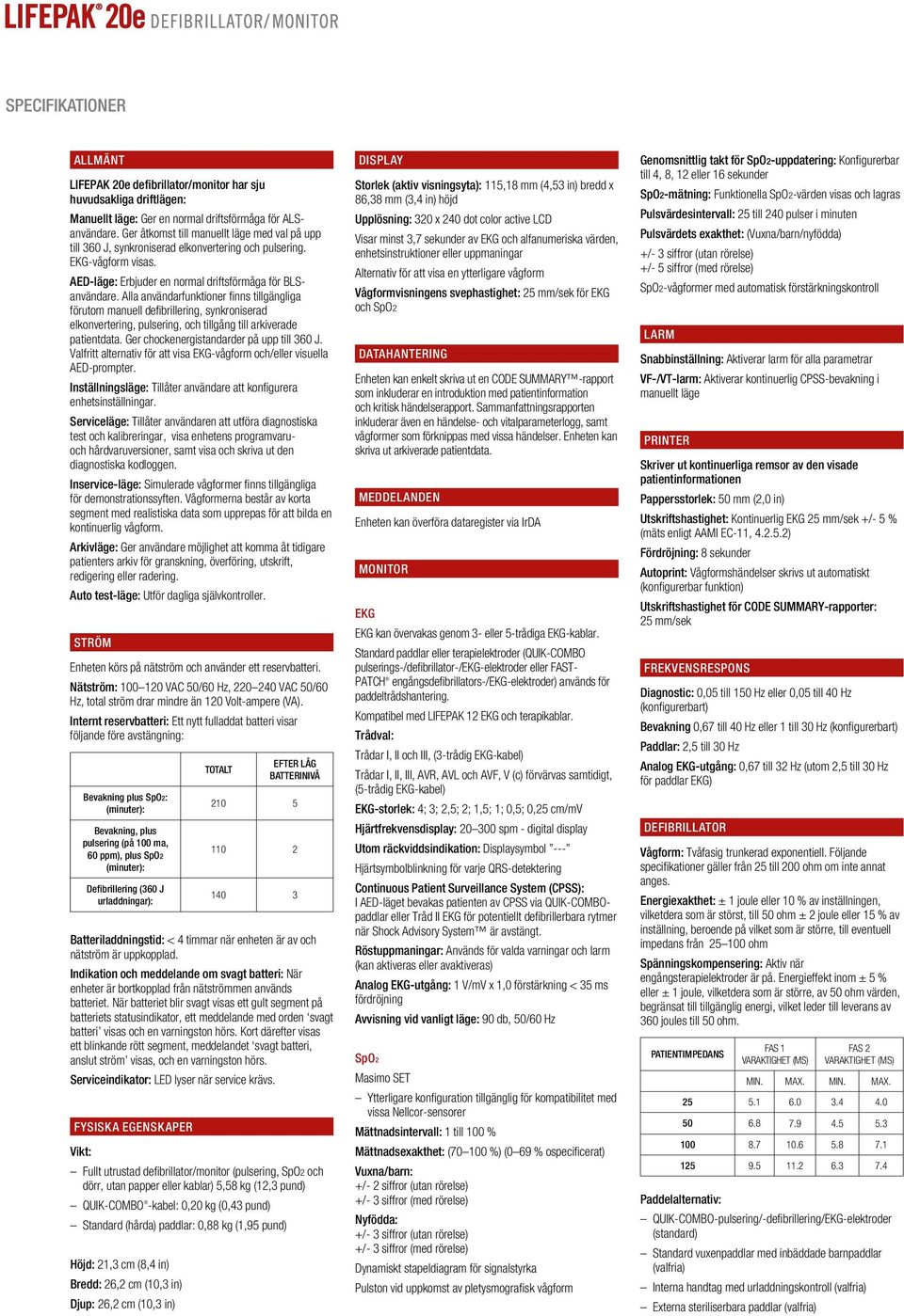 Alla användarfunktioner finns tillgängliga förutom manuell defibrillering, synkroniserad elkonvertering, pulsering, och tillgång till arkiverade patientdata.