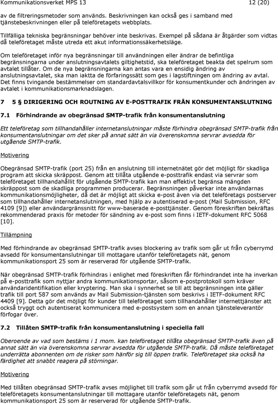 Om teleföretaget inför nya begränsningar till användningen eller ändrar de befintliga begränsningarna under anslutningsavtalets giltighetstid, ska teleföretaget beakta det spelrum som avtalet