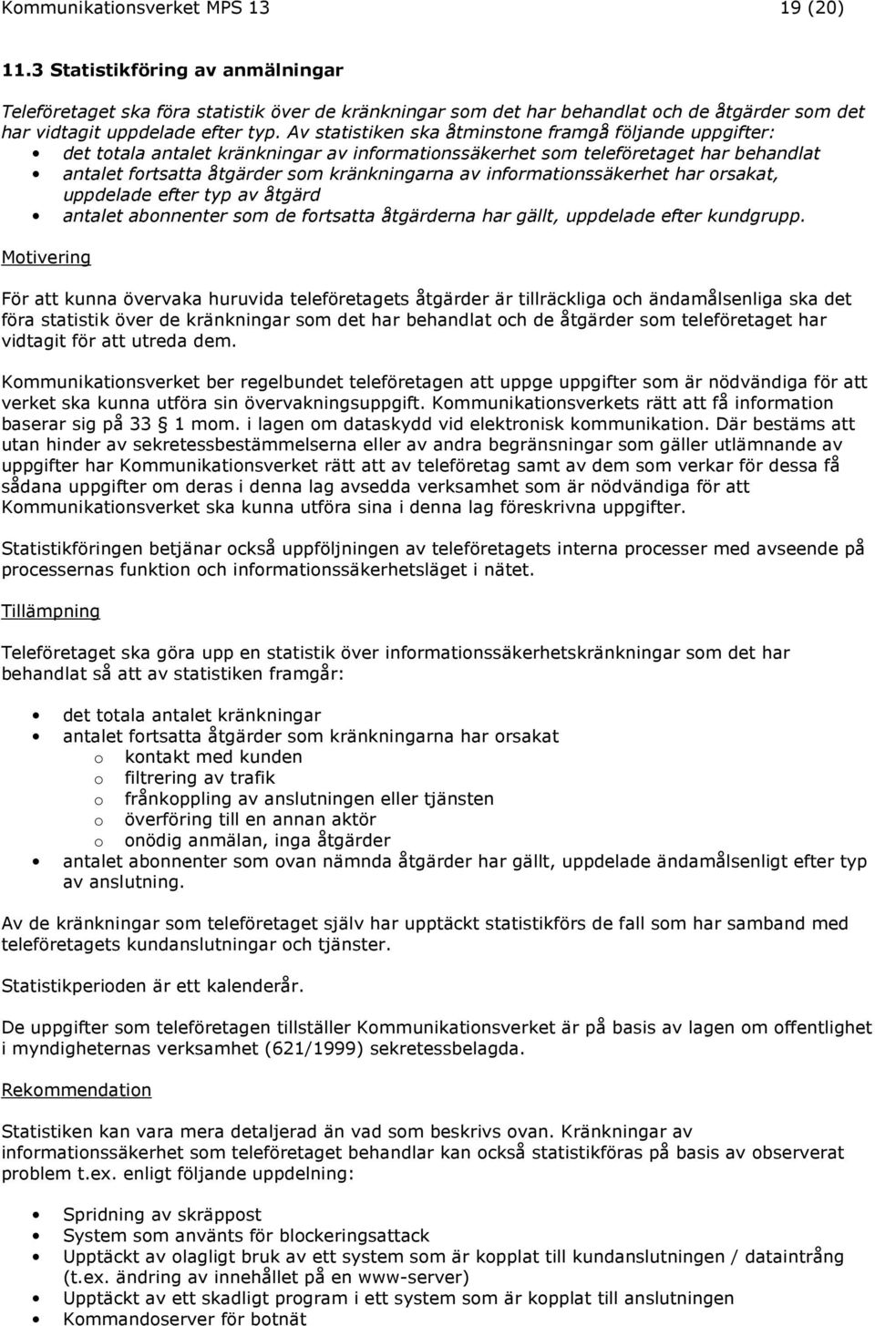 Av statistiken ska åtminstone framgå följande uppgifter: det totala antalet kränkningar av informationssäkerhet som teleföretaget har behandlat antalet fortsatta åtgärder som kränkningarna av