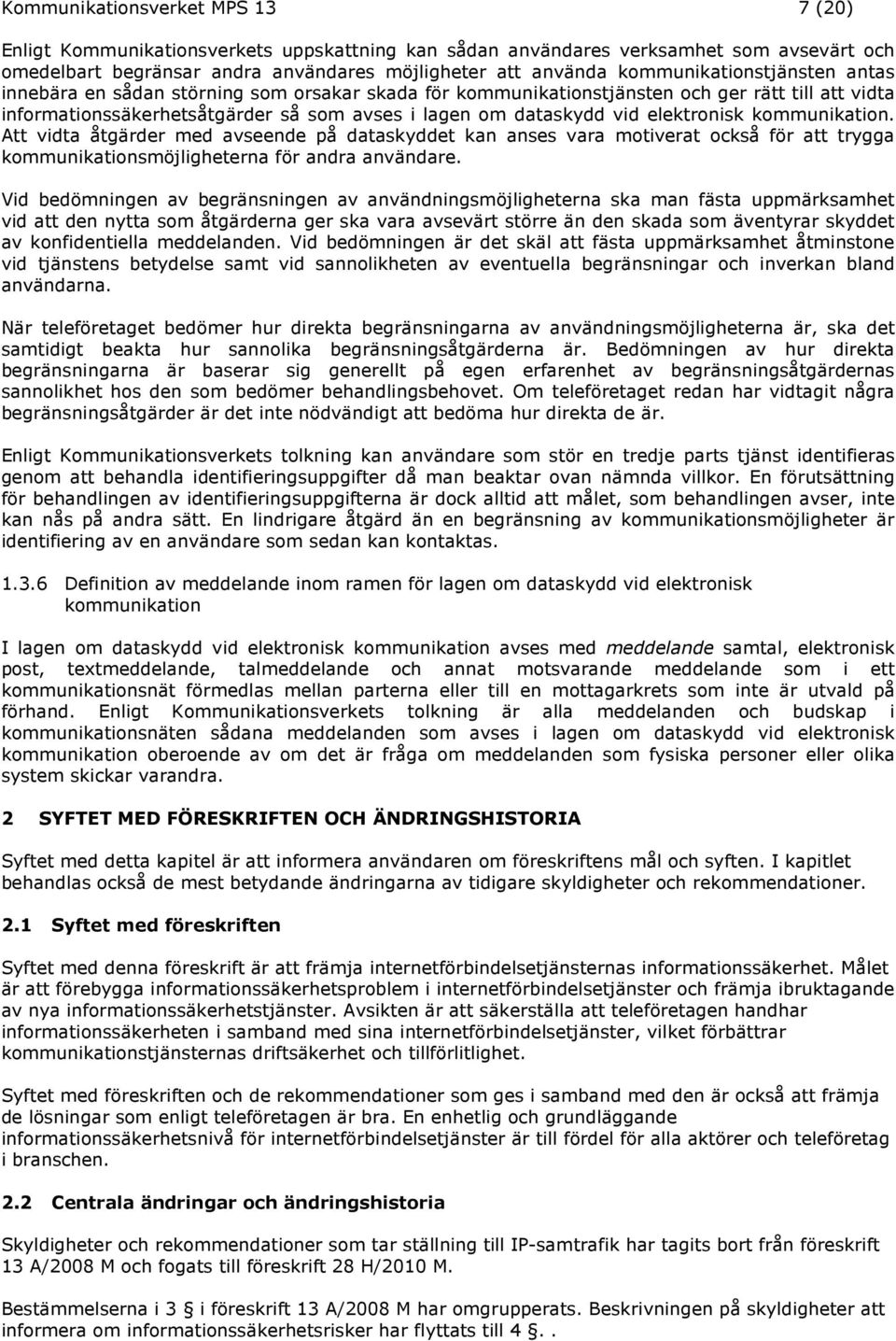 elektronisk kommunikation. Att vidta åtgärder med avseende på dataskyddet kan anses vara motiverat också för att trygga kommunikationsmöjligheterna för andra användare.