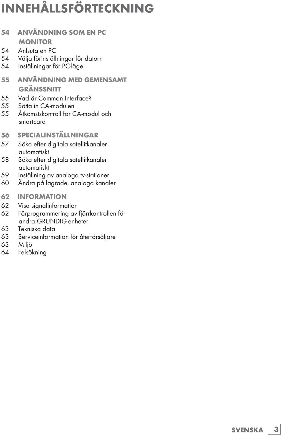 55 Sätta in CA-modulen 55 Åtkomstskontroll för CA-modul och smartcard 56 Specialinställningar 57 Söka efter digitala satellitkanaler automatiskt 58 Söka efter