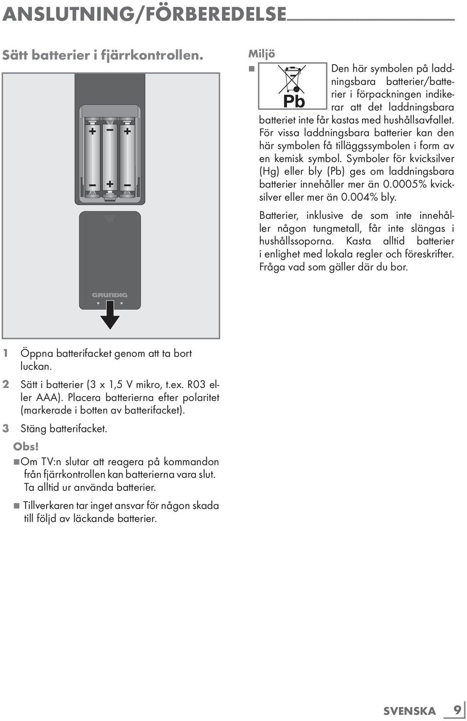 För vissa laddningsbara batterier kan den här symbolen få tilläggssymbolen i form av en kemisk symbol. Symboler för kvicksilver (Hg) eller bly (Pb) ges om laddningsbara batterier innehåller mer än 0.