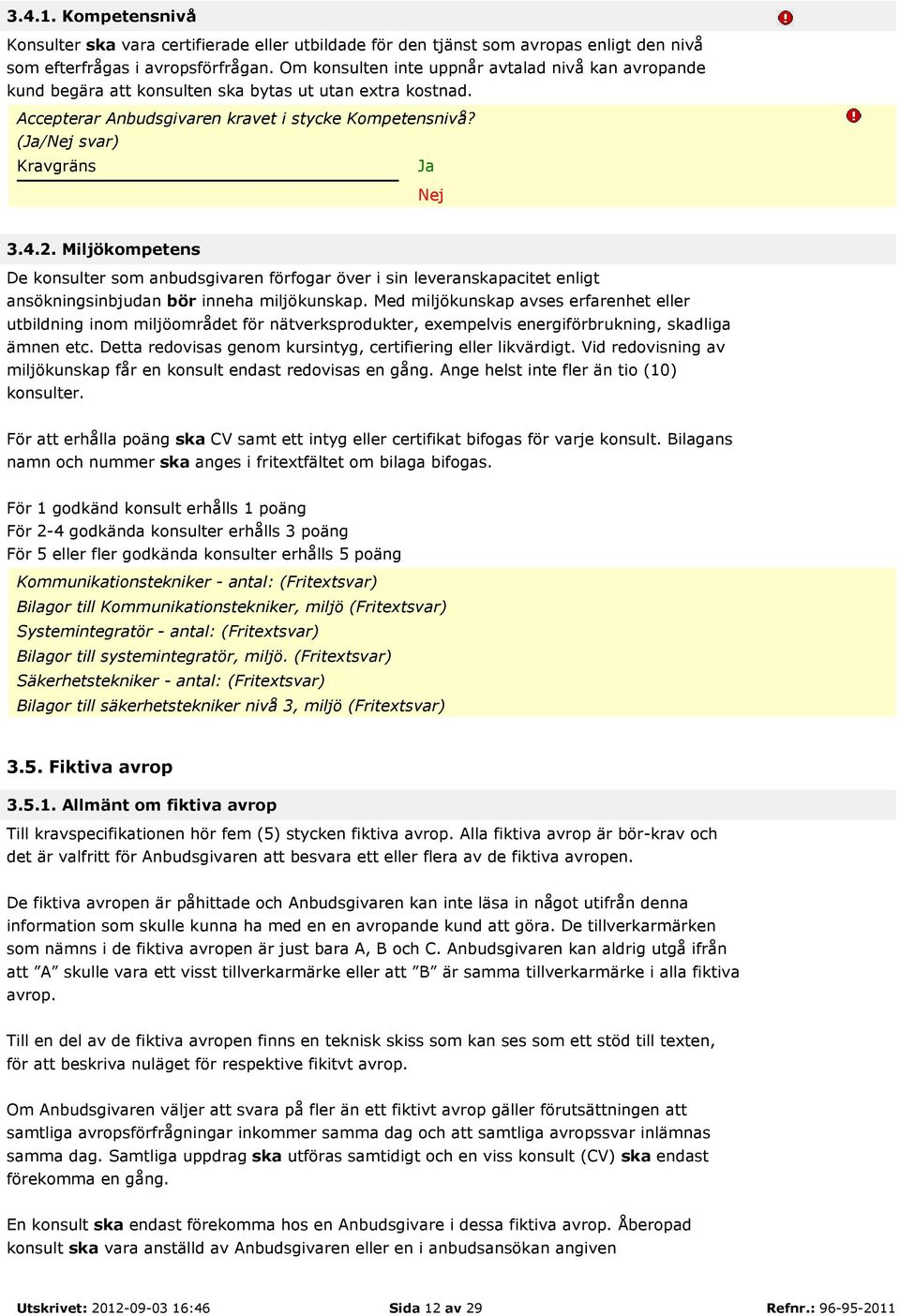 4.2. Miljökompetens De konsulter som anbudsgivaren förfogar över i sin leveranskapacitet enligt ansökningsinbjudan bör inneha miljökunskap.