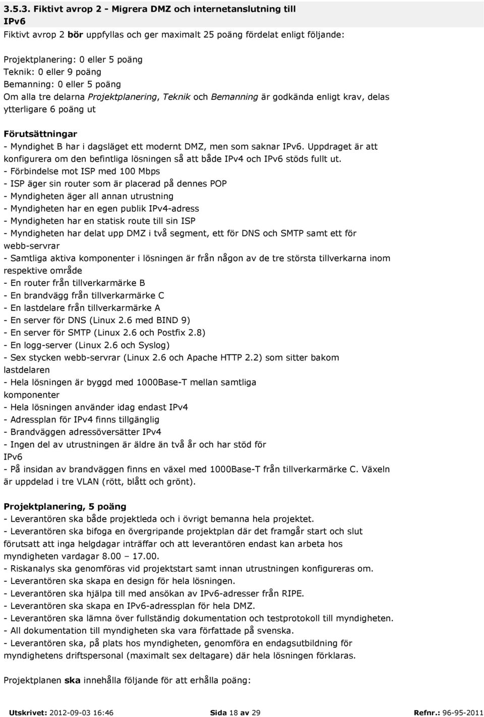 ett modernt DMZ, men som saknar IPv6. Uppdraget är att konfigurera om den befintliga lösningen så att både IPv4 och IPv6 stöds fullt ut.