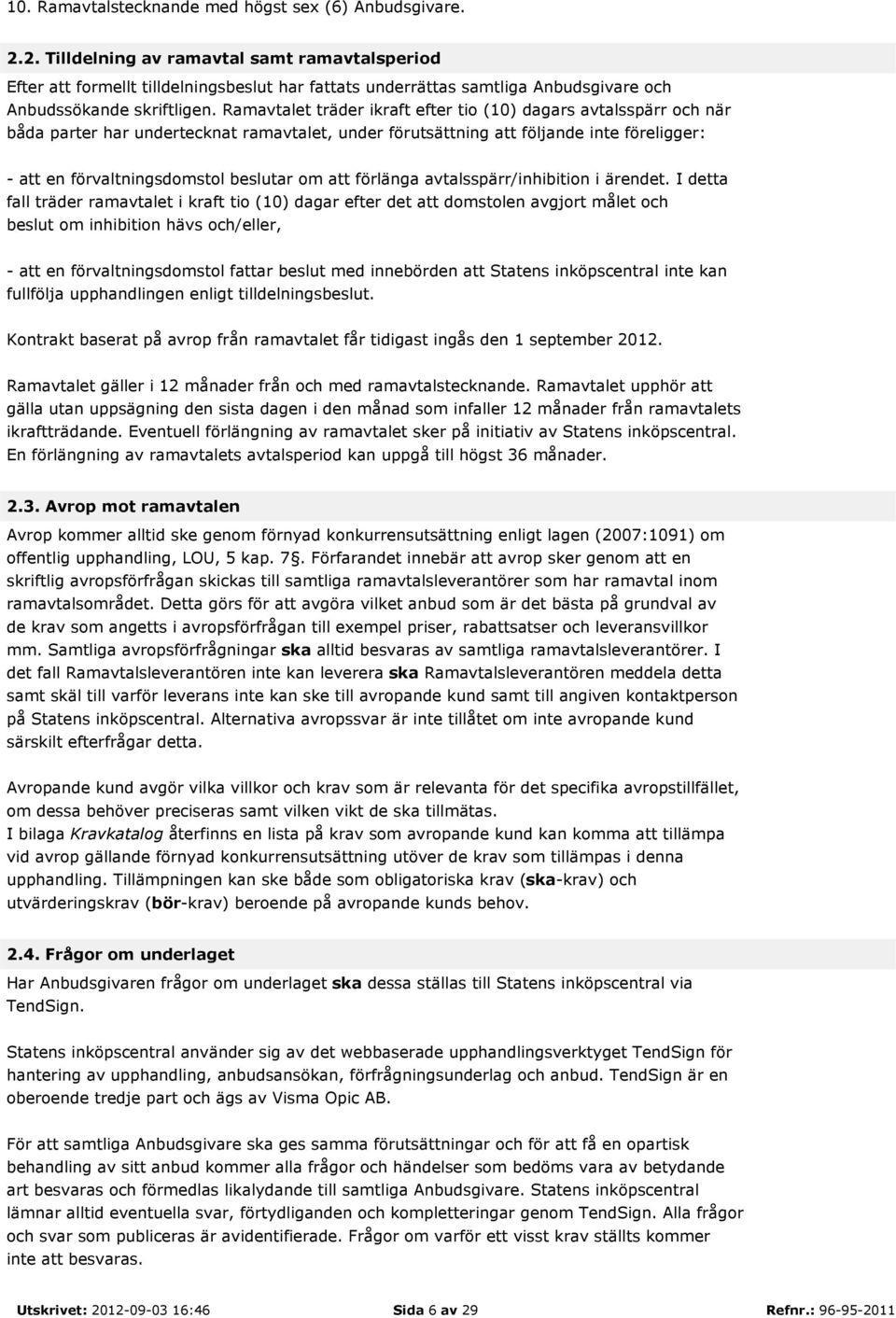 Ramavtalet träder ikraft efter tio (10) dagars avtalsspärr och när båda parter har undertecknat ramavtalet, under förutsättning att följande inte föreligger: - att en förvaltningsdomstol beslutar om