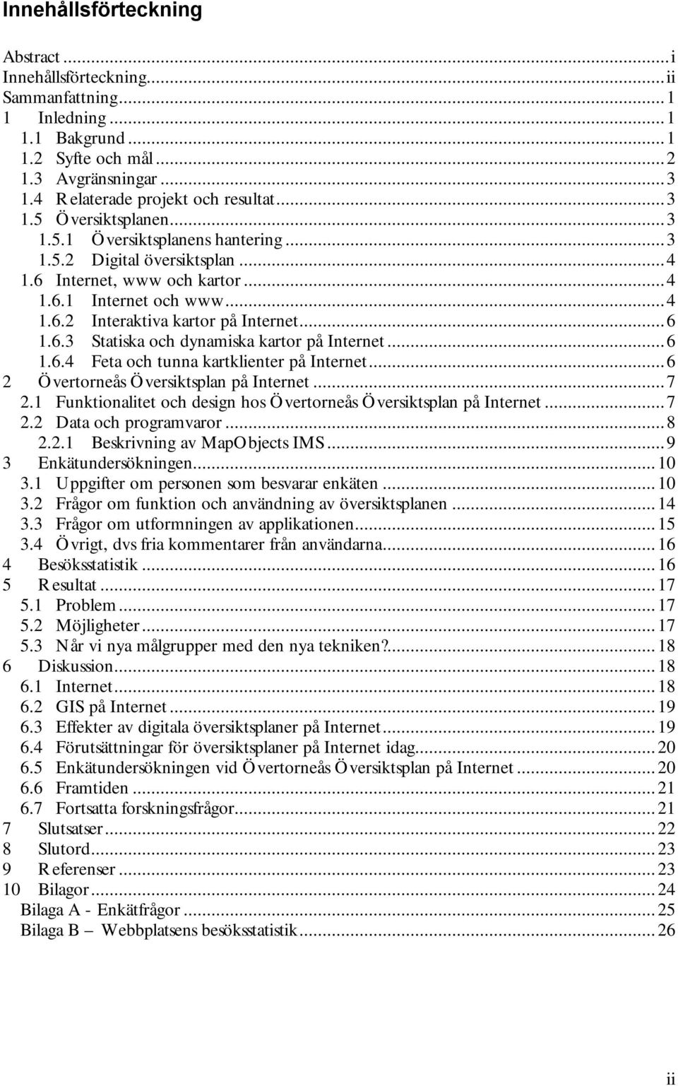 ..6 1.6.4 Feta och tunna kartklienter på Internet...6 2 Övertorneås Översiktsplan på Internet...7 2.1 Funktionalitet och design hos Övertorneås Översiktsplan på Internet...7 2.2 Data och programvaror.