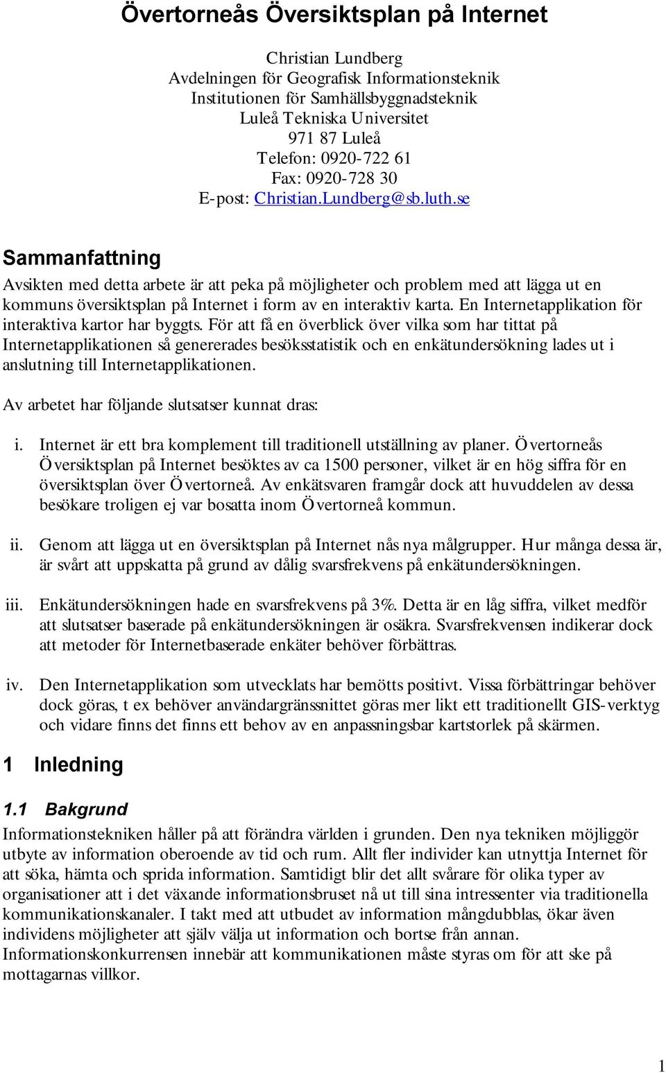 se Sammanfattning Avsikten med detta arbete är att peka på möjligheter och problem med att lägga ut en kommuns översiktsplan på Internet i form av en interaktiv karta.