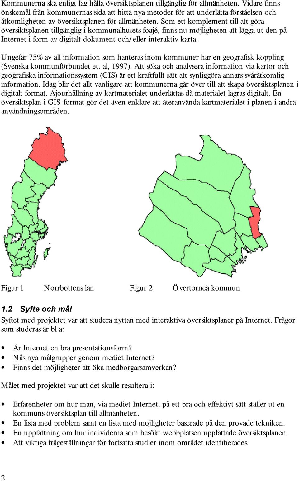 Som ett komplement till att göra översiktsplanen tillgänglig i kommunalhusets foajé, finns nu möjligheten att lägga ut den på Internet i form av digitalt dokument och/eller interaktiv karta.