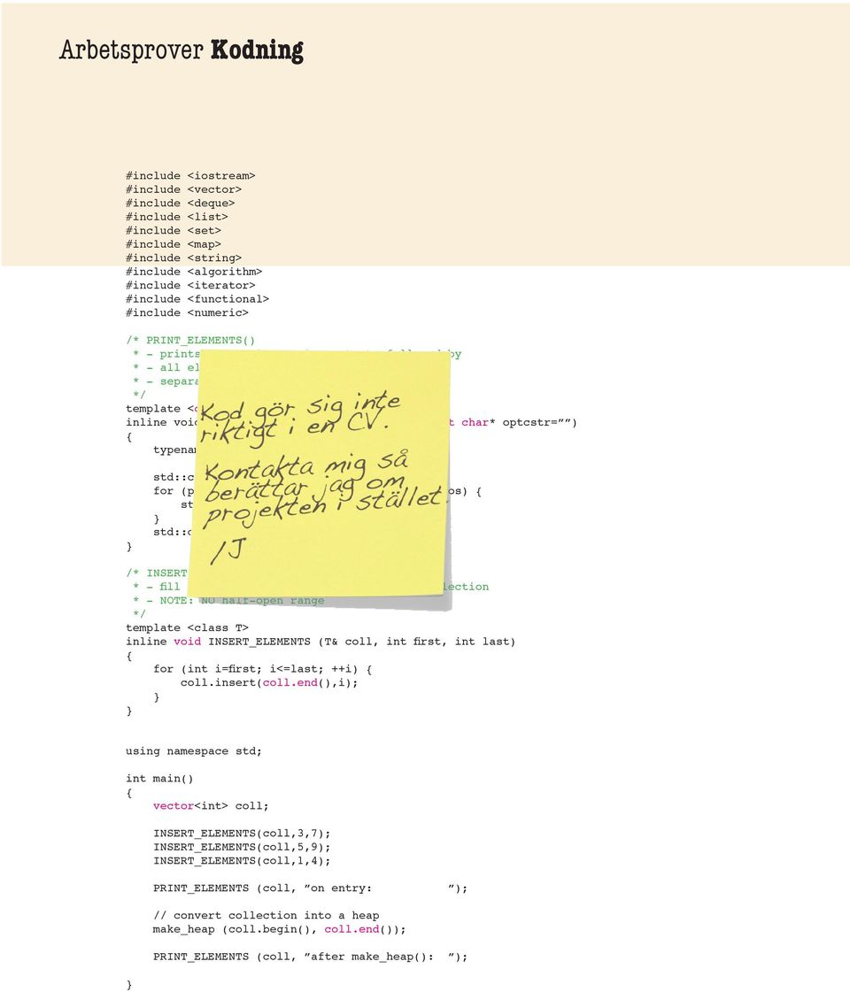 PRINT_ELEMENTS (const T& coll, const char* optcstr= ) { typename T::const_iterator pos; std::cout << optcstr; for (pos=coll.