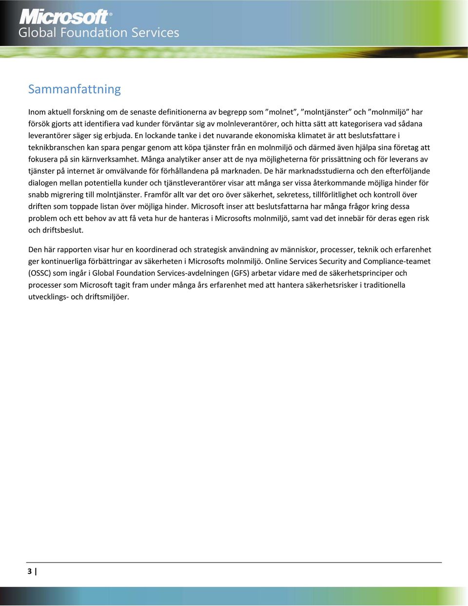 En lockande tanke i det nuvarande ekonomiska klimatet är att beslutsfattare i teknikbranschen kan spara pengar genom att köpa tjänster från en molnmiljö och därmed även hjälpa sina företag att