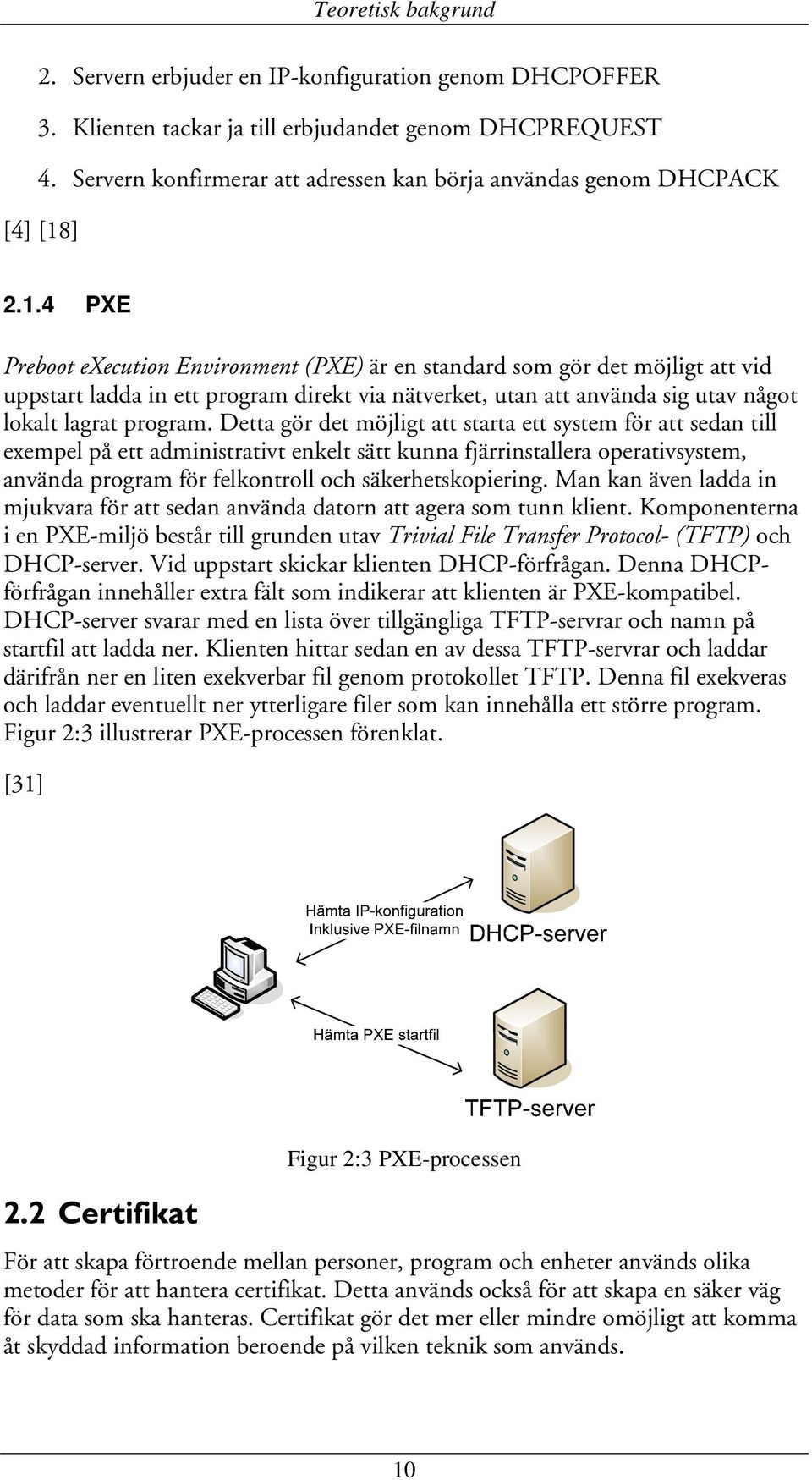 ] 2.1.4 PXE Preboot execution Environment (PXE) är en standard som gör det möjligt att vid uppstart ladda in ett program direkt via nätverket, utan att använda sig utav något lokalt lagrat program.