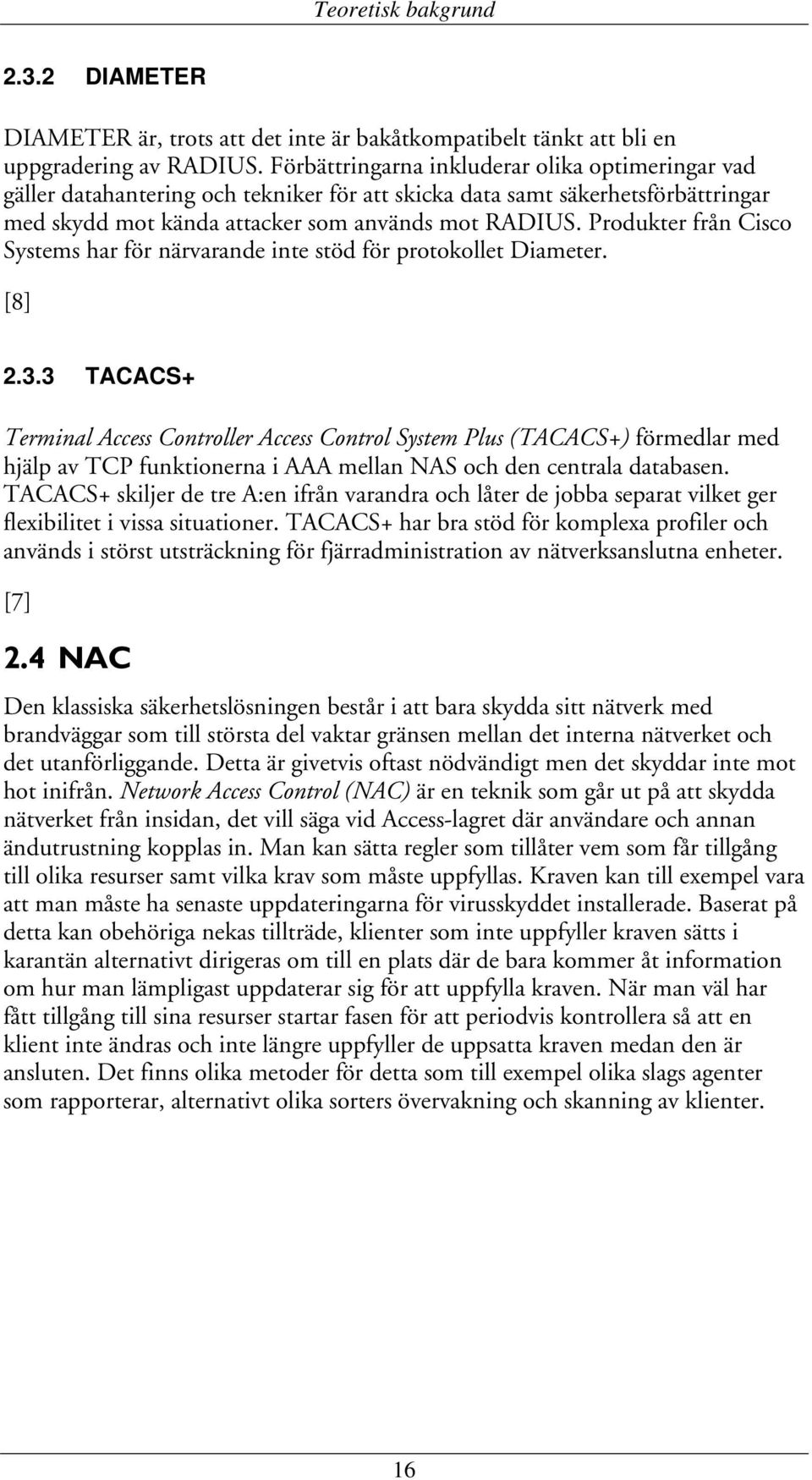 Produkter från Cisco Systems har för närvarande inte stöd för protokollet Diameter. [8] 2.3.