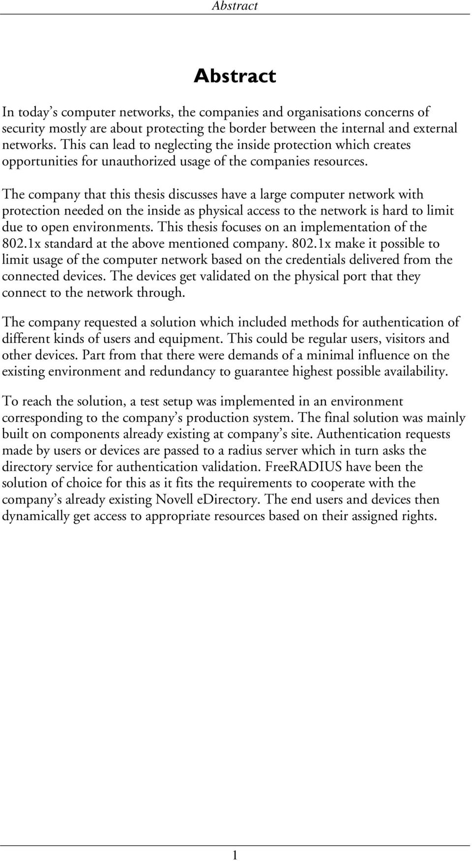 The company that this thesis discusses have a large computer network with protection needed on the inside as physical access to the network is hard to limit due to open environments.