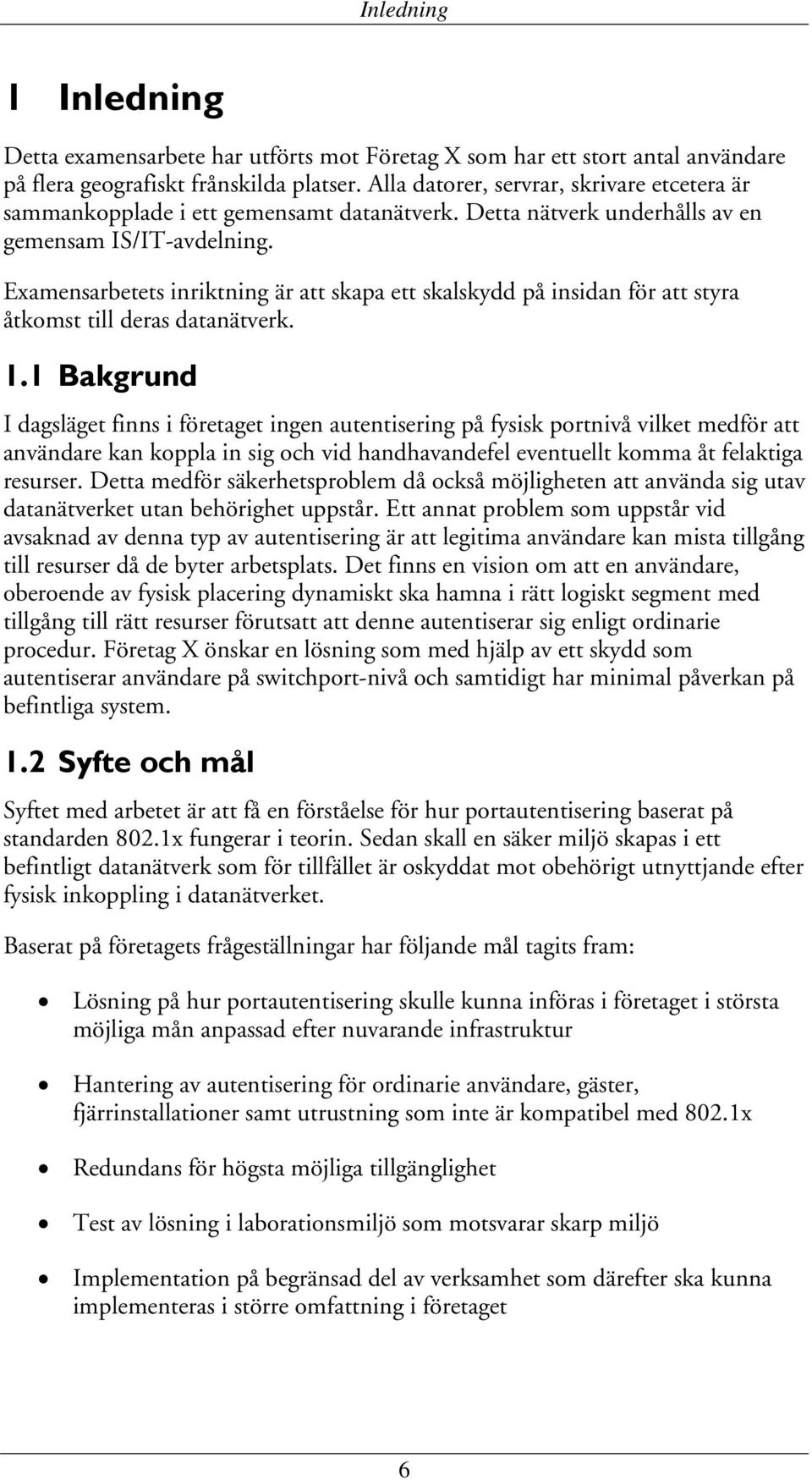 Examensarbetets inriktning är att skapa ett skalskydd på insidan för att styra åtkomst till deras datanätverk. 1.