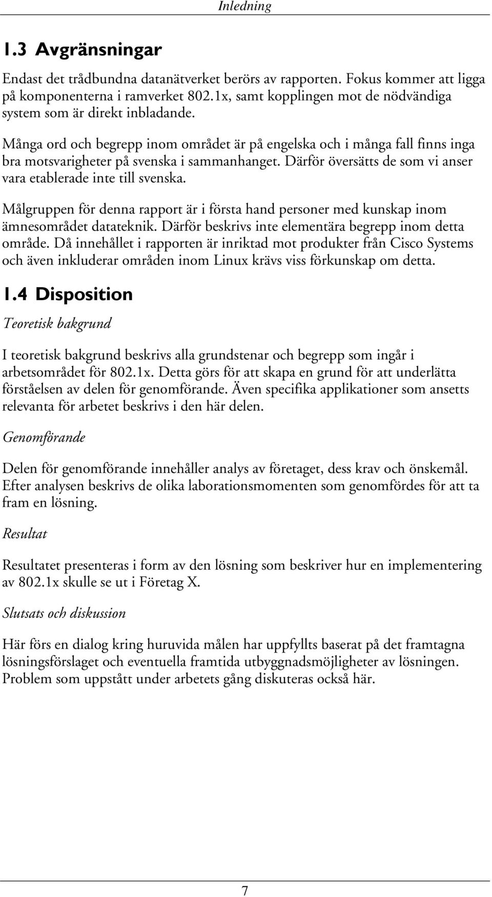 Därför översätts de som vi anser vara etablerade inte till svenska. Målgruppen för denna rapport är i första hand personer med kunskap inom ämnesområdet datateknik.